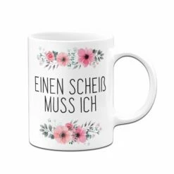 Tasse - Einen Scheiß Muss Ich - Blumig -Becher Geschäft bild einen scheiss muss ich weiss v 129833