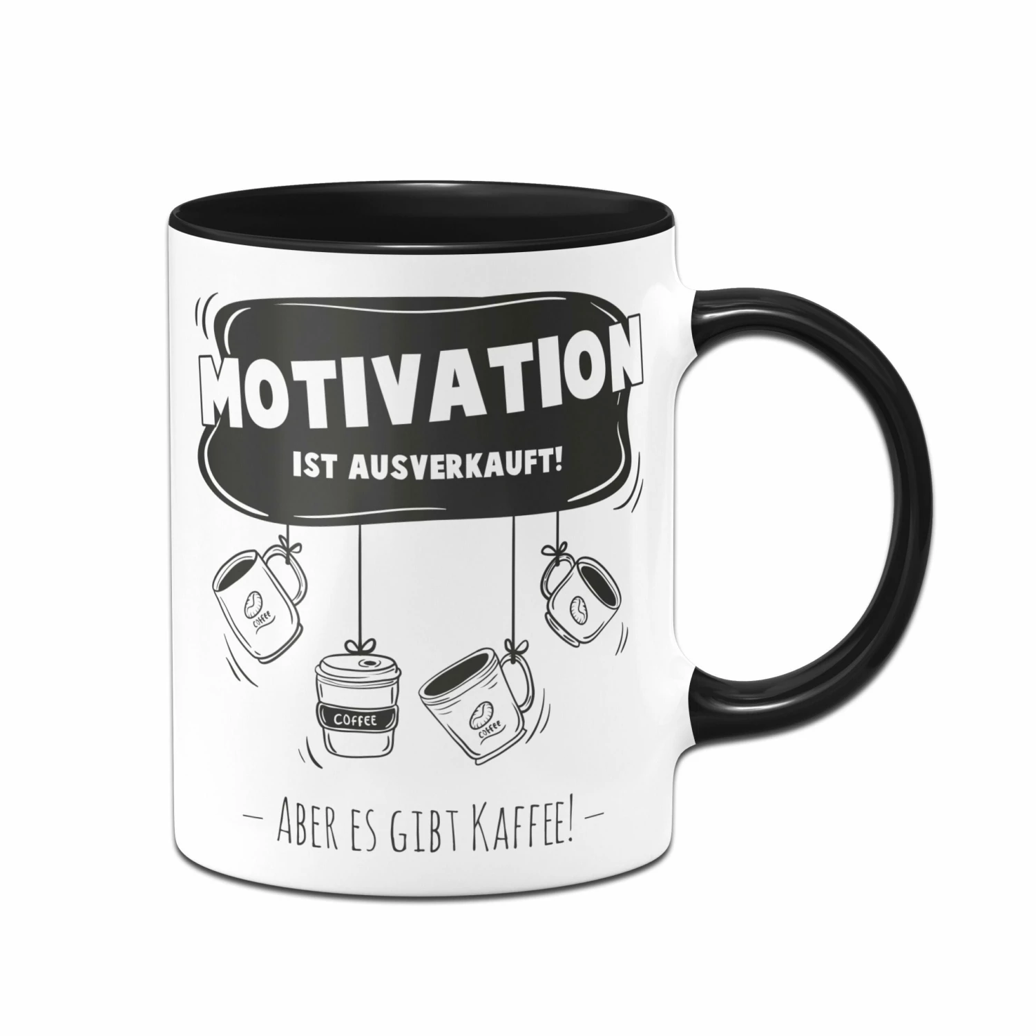 Tasse - Motivation Ist Ausverkauft! Aber Es Gibt Kaffee! 1 Tasse - Motivation Ist Ausverkauft! Aber Es Gibt Kaffee!