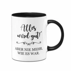 Tasse - Alles Wird Gut! Aber Nie Mehr, Wie Es War.