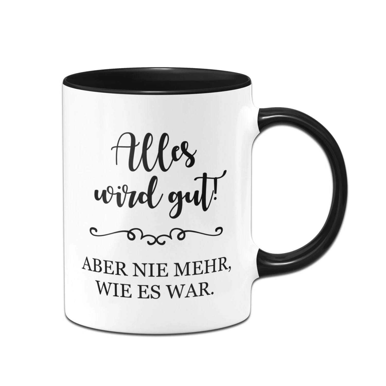 Tasse - Alles Wird Gut! Aber Nie Mehr, Wie Es War. 1 Tasse - Alles Wird Gut! Aber Nie Mehr, Wie Es War.