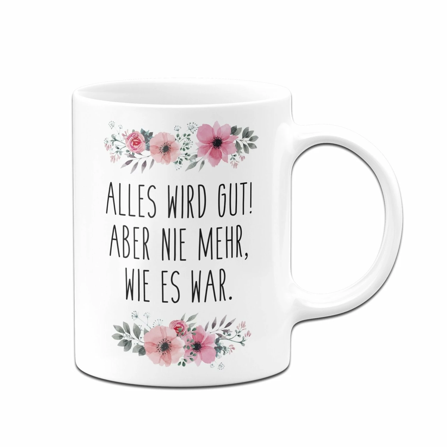 Tasse - Alles Wird Gut! Aber Nie Mehr, Wie Es War. - Blumig 3 Tasse - Alles Wird Gut! Aber Nie Mehr, Wie Es War. - Blumig – Bild 3