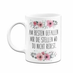 Tasse - Am Besten Gefallen Mir Die Stellen Wo Du Nicht Redest. - Blumig 8 Tasse - Am Besten Gefallen Mir Die Stellen Wo Du Nicht Redest. - Blumig -Becher Geschäft bild tasse am besten gefallen mir die stellen wo du nicht redest blumig 764789