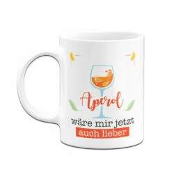 Tasse - Aperol Wäre Mir Jetzt Auch Lieber 12 Tasse - Aperol Wäre Mir Jetzt Auch Lieber -Becher Geschäft bild tasse aperol ware mir jetzt auch lieber 138904