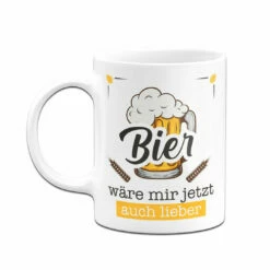 Tasse - Bier Wäre Mir Jetzt Auch Lieber -Becher Geschäft bild tasse bier ware mir jetzt auch lieber 629239