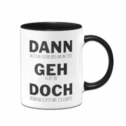 Tasse - Dann Geh Doch