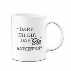 Tasse - Darf Ich Dir Das Sie Anbieten? 7 Tasse - Darf Ich Dir Das Sie Anbieten? -Becher Geschäft bild tasse darf ich dir das sie anbieten 593280