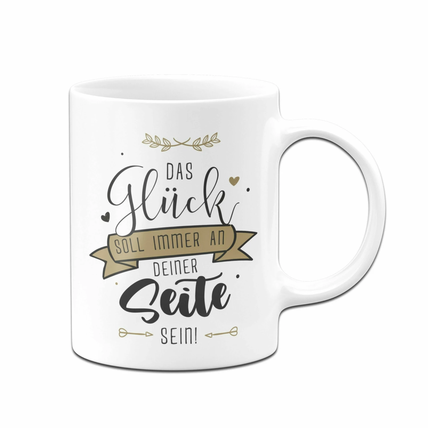 Tasse - Das Glück Soll Immer An Deiner Seite Sein. 1 Tasse - Das Glück Soll Immer An Deiner Seite Sein.