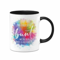 Tasse - Das Leben Ist So Bunt Wie Du Dich Traust Es Auszumalen. 15 Tasse - Das Leben Ist So Bunt Wie Du Dich Traust Es Auszumalen. -Becher Geschäft bild tasse das leben ist so bunt wie du dich traust es auszumalen 657805