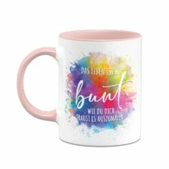 Tasse - Das Leben Ist So Bunt Wie Du Dich Traust Es Auszumalen. 24 Tasse - Das Leben Ist So Bunt Wie Du Dich Traust Es Auszumalen. -Becher Geschäft bild tasse das leben ist so bunt wie du dich traust es auszumalen 749968