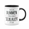 Tasse - Dass Die Dummen Immer Denken Schlauer Zu Sein.