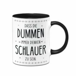 Tasse - Dass Die Dummen Immer Denken Schlauer Zu Sein.