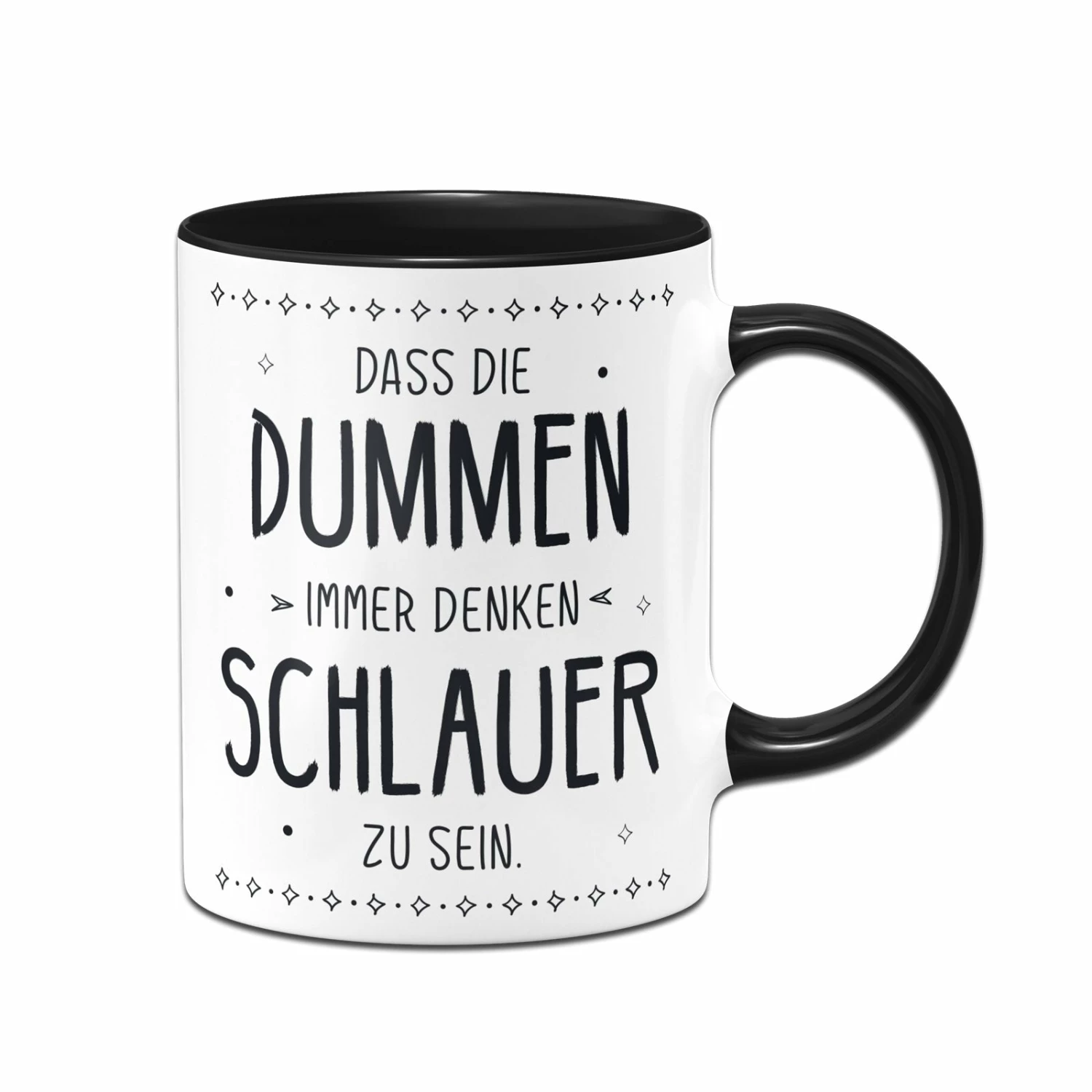 Tasse - Dass Die Dummen Immer Denken Schlauer Zu Sein. 1 Tasse - Dass Die Dummen Immer Denken Schlauer Zu Sein.