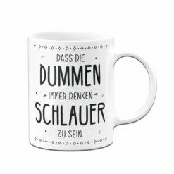 Tasse - Dass Die Dummen Immer Denken Schlauer Zu Sein. 9 Tasse - Dass Die Dummen Immer Denken Schlauer Zu Sein. -Becher Geschäft bild tasse dass die dummen immer denken schlauer zu sein 306510