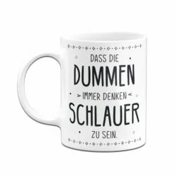 Tasse - Dass Die Dummen Immer Denken Schlauer Zu Sein. 10 Tasse - Dass Die Dummen Immer Denken Schlauer Zu Sein. -Becher Geschäft bild tasse dass die dummen immer denken schlauer zu sein 564897