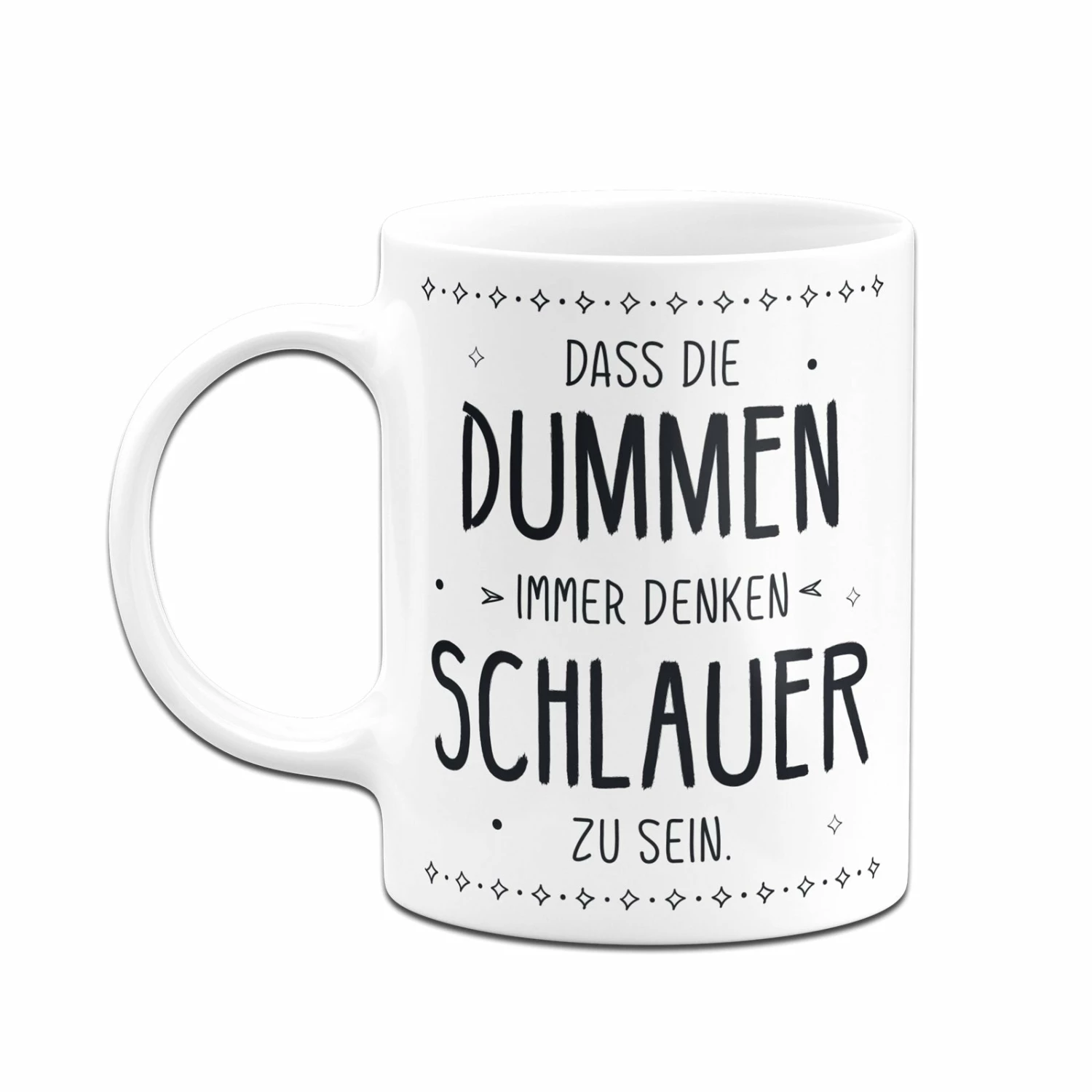 Tasse - Dass Die Dummen Immer Denken Schlauer Zu Sein. 4 Tasse - Dass Die Dummen Immer Denken Schlauer Zu Sein. – Bild 4