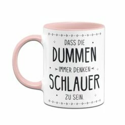 Tasse - Dass Die Dummen Immer Denken Schlauer Zu Sein. 12 Tasse - Dass Die Dummen Immer Denken Schlauer Zu Sein. -Becher Geschäft bild tasse dass die dummen immer denken schlauer zu sein 645429