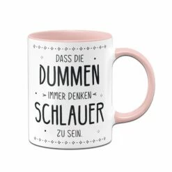 Tasse - Dass Die Dummen Immer Denken Schlauer Zu Sein. 11 Tasse - Dass Die Dummen Immer Denken Schlauer Zu Sein. -Becher Geschäft bild tasse dass die dummen immer denken schlauer zu sein 966112