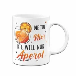 Tasse - Die Tut Nix! Die Will Nur Aperol. 11 Tasse - Die Tut Nix! Die Will Nur Aperol. -Becher Geschäft bild tasse die tut nix die will nur aperol 160998