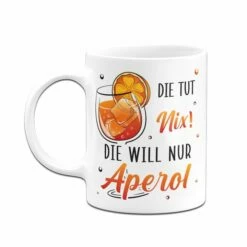 Tasse - Die Tut Nix! Die Will Nur Aperol. 12 Tasse - Die Tut Nix! Die Will Nur Aperol. -Becher Geschäft bild tasse die tut nix die will nur aperol 829776