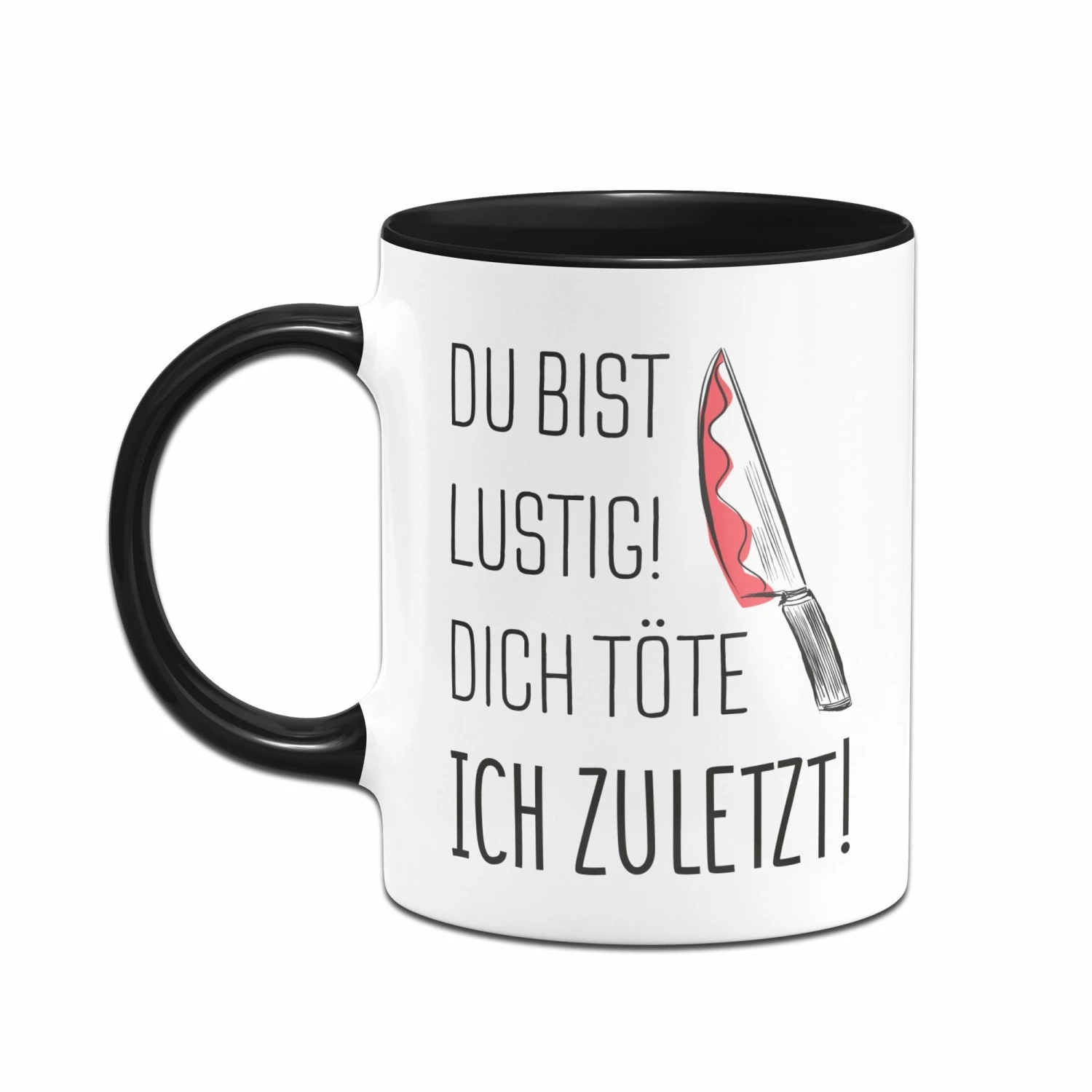 Tasse - Du Bist Lustig! Dich Töte Ich Zuletzt! 2 Tasse - Du Bist Lustig! Dich Töte Ich Zuletzt! – Bild 2