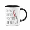 Tasse - Du Bist Lustig! Dich Töte Ich Zuletzt!