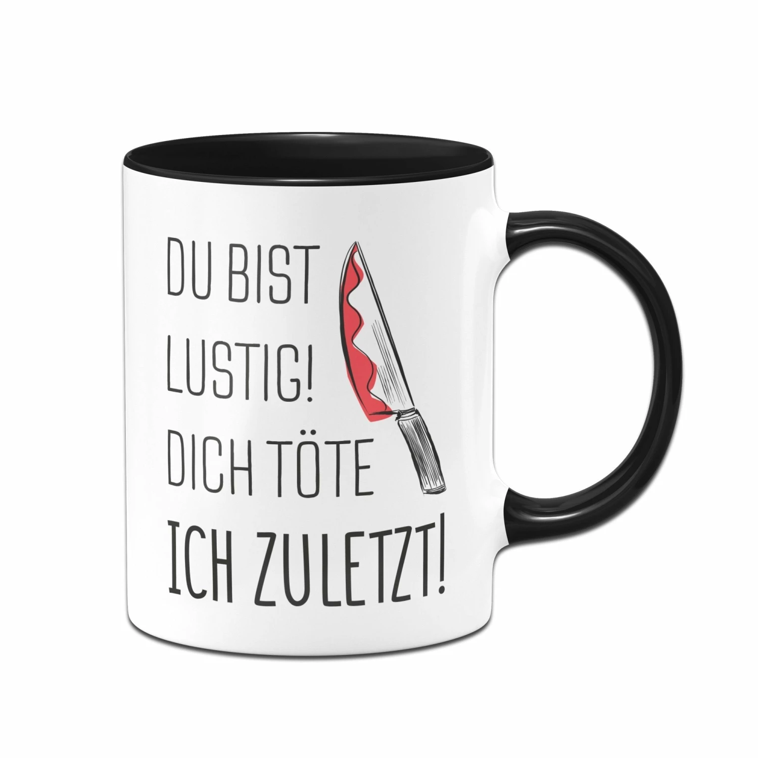 Tasse - Du Bist Lustig! Dich Töte Ich Zuletzt! 1 Tasse - Du Bist Lustig! Dich Töte Ich Zuletzt!