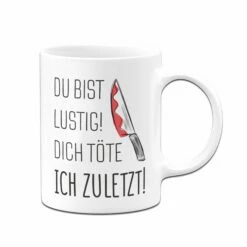 Tasse - Du Bist Lustig! Dich Töte Ich Zuletzt! 6 Tasse - Du Bist Lustig! Dich Töte Ich Zuletzt! -Becher Geschäft bild tasse du bist lustig dich toete ich zuletzt weiss v 257965