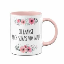 Tasse - Du Kannst Mich Sowas Von Mal! - Blumig