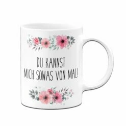 Tasse - Du Kannst Mich Sowas Von Mal! - Blumig -Becher Geschäft bild tasse du kannst mich sowas von mal 2 450271