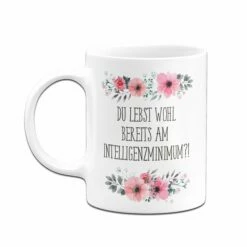 Tasse - Du Lebst Wohl Bereits Am Intelligenzminimum?! - Blumig 13 Tasse - Du Lebst Wohl Bereits Am Intelligenzminimum?! - Blumig -Becher Geschäft bild tasse du lebst wohl bereits am intelligenzminimum blumig 366269