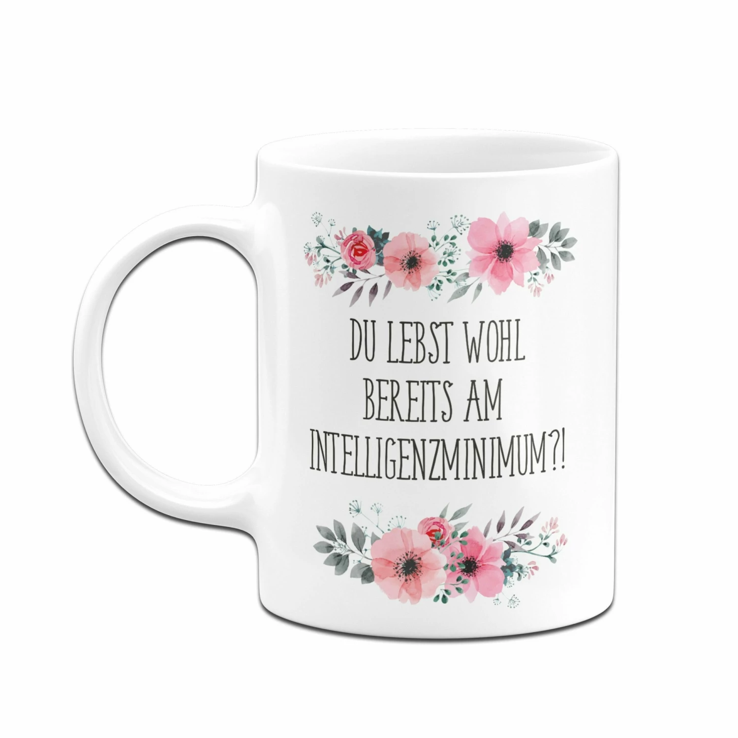 Tasse - Du Lebst Wohl Bereits Am Intelligenzminimum?! - Blumig 6 Tasse - Du Lebst Wohl Bereits Am Intelligenzminimum?! - Blumig – Bild 6