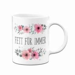 Tasse - Fett Für Immer - Blumig 8 Tasse - Fett Für Immer - Blumig -Becher Geschäft bild tasse fett fur immer02 909968