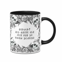 Tasse - Geduld? Als Hätte Ich Zeit Für So Einen Scheiß - Skull Statement