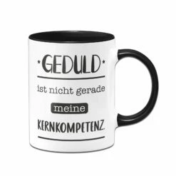 Tasse - Geduld Ist Nicht Gerade Meine Kernkompetenz.