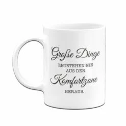 Tasse - Große Dinge Entstehen Nie Aus Der Komfortzone Heraus. -Becher Geschäft bild tasse grosse dinge entstehen nie aus der komfortzone heraus 176966