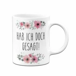Tasse - Hab Ich Doch Gesagt! - Blumig 7 Tasse - Hab Ich Doch Gesagt! - Blumig -Becher Geschäft bild tasse hab ich doch gesagt blumig 434442