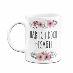 Tasse - Hab Ich Doch Gesagt! - Blumig 8 Tasse - Hab Ich Doch Gesagt! - Blumig -Becher Geschäft bild tasse hab ich doch gesagt blumig 481407