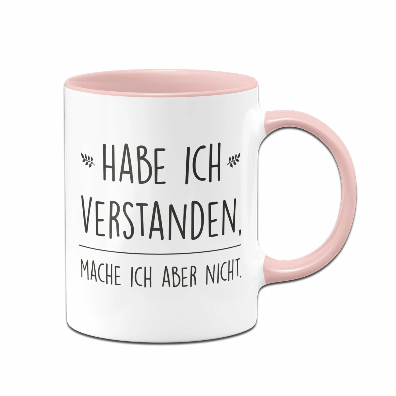 Tasse - Habe Ich Verstanden, Mache Ich Aber Nicht. 1 Tasse - Habe Ich Verstanden, Mache Ich Aber Nicht.