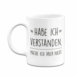 Tasse - Habe Ich Verstanden, Mache Ich Aber Nicht. 12 Tasse - Habe Ich Verstanden, Mache Ich Aber Nicht. -Becher Geschäft bild tasse habe ich verstanden mache ich aber nicht 738101