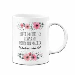 Tasse - Heute Möchte Ich Etwas Mit Menschen Machen. Schubsen Wäre Toll. - Blumig 9 Tasse - Heute Möchte Ich Etwas Mit Menschen Machen. Schubsen Wäre Toll. - Blumig -Becher Geschäft bild tasse heute mochte ich etwas mit menschen machen schubsen ware toll blumig 228606