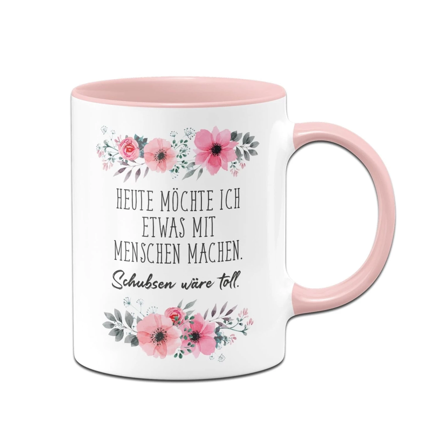 Tasse - Heute Möchte Ich Etwas Mit Menschen Machen. Schubsen Wäre Toll. - Blumig 1 Tasse - Heute Möchte Ich Etwas Mit Menschen Machen. Schubsen Wäre Toll. - Blumig