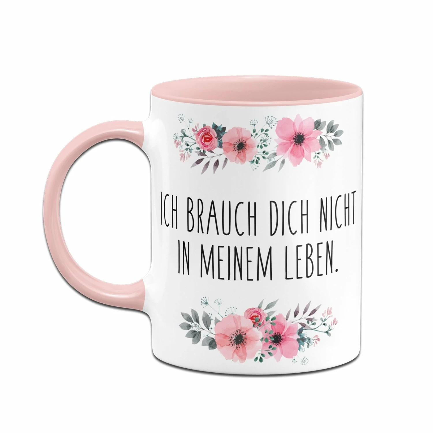 Tasse - Ich Brauch Dich Nicht In Meinem Leben. - Blumig 2 Tasse - Ich Brauch Dich Nicht In Meinem Leben. - Blumig – Bild 2