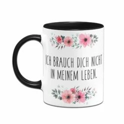 Tasse - Ich Brauch Dich Nicht In Meinem Leben. - Blumig 12 Tasse - Ich Brauch Dich Nicht In Meinem Leben. - Blumig -Becher Geschäft bild tasse ich brauch dich nicht in meinem leben 426243