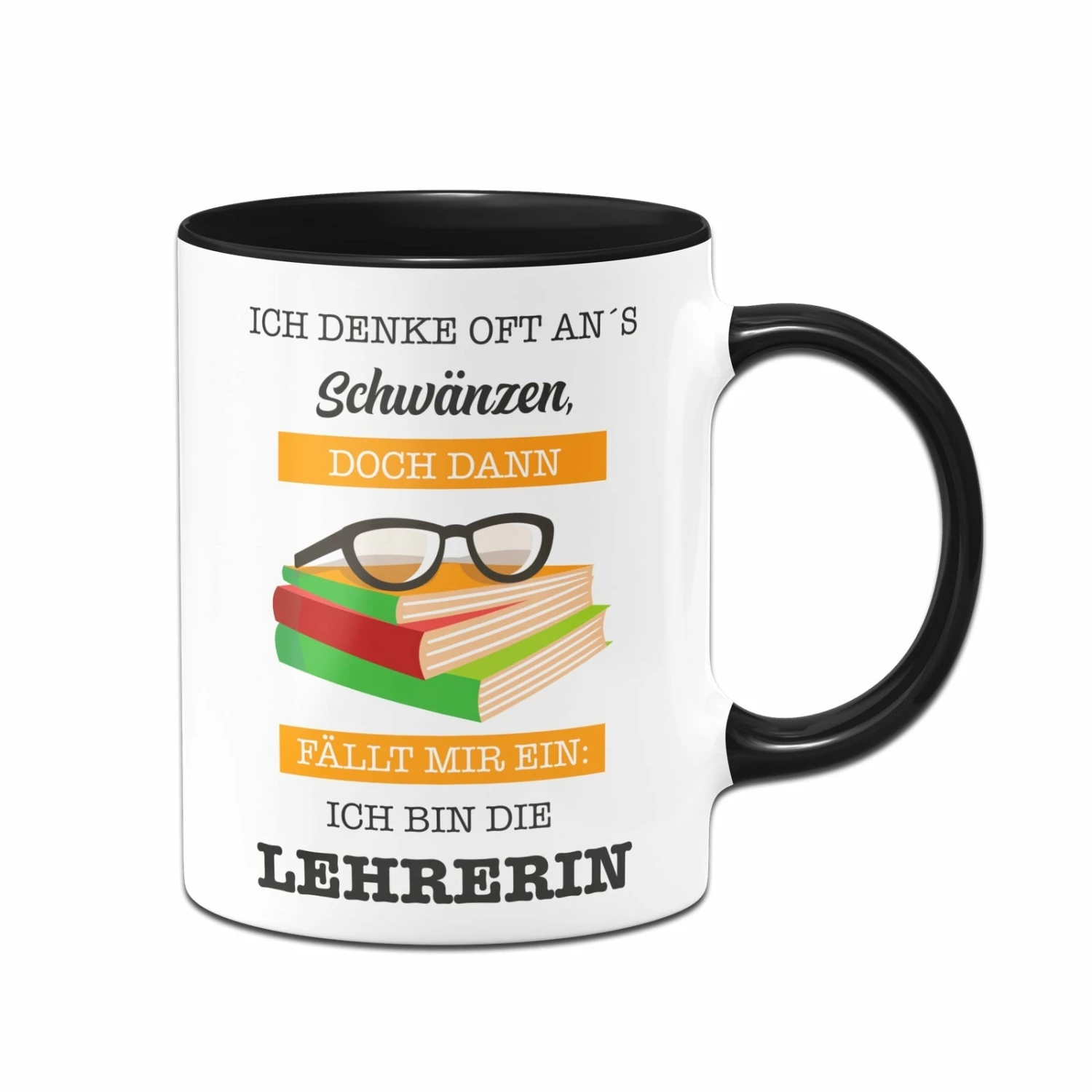Tasse -Ich Denke Oft Ans Schwänzen, Doch Dann Fällt Mir Ein: Ich Bin Die Lehrerin. 1 Tasse -Ich Denke Oft Ans Schwänzen, Doch Dann Fällt Mir Ein: Ich Bin Die Lehrerin.