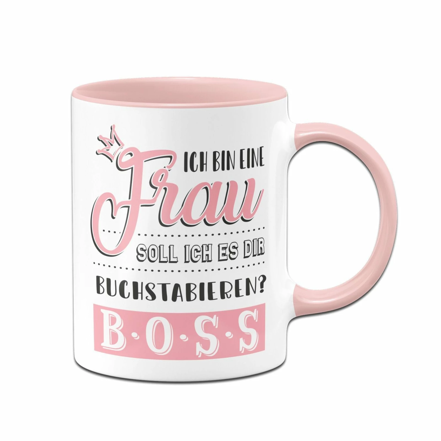 Tasse - Ich Bin Eine Frau Soll Ich Es Dir Buchstabieren? B-O-S-S 1 Tasse - Ich Bin Eine Frau Soll Ich Es Dir Buchstabieren? B-O-S-S