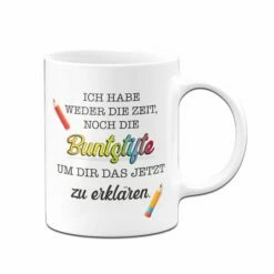 Tasse - Ich Habe Weder Die Zeit, Noch Die Buntstifte Um Dir Das Jetzt Zu Erklären. 7 Tasse - Ich Habe Weder Die Zeit, Noch Die Buntstifte Um Dir Das Jetzt Zu Erklären. -Becher Geschäft bild tasse ich habe weder die zeit noch die buntstifte um dir das jetzt zu erklaren 157735