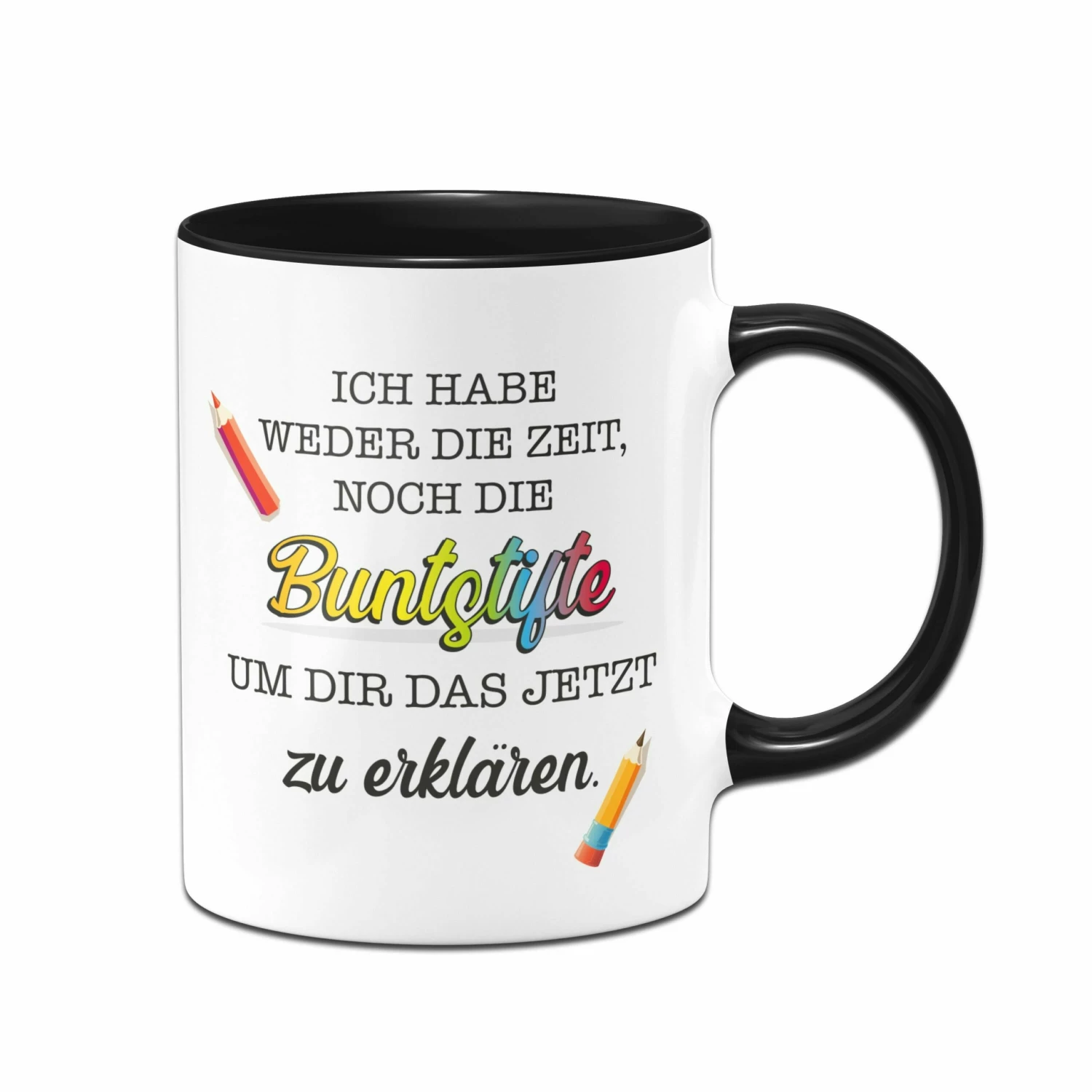 Tasse - Ich Habe Weder Die Zeit, Noch Die Buntstifte Um Dir Das Jetzt Zu Erklären. 1 Tasse - Ich Habe Weder Die Zeit, Noch Die Buntstifte Um Dir Das Jetzt Zu Erklären.