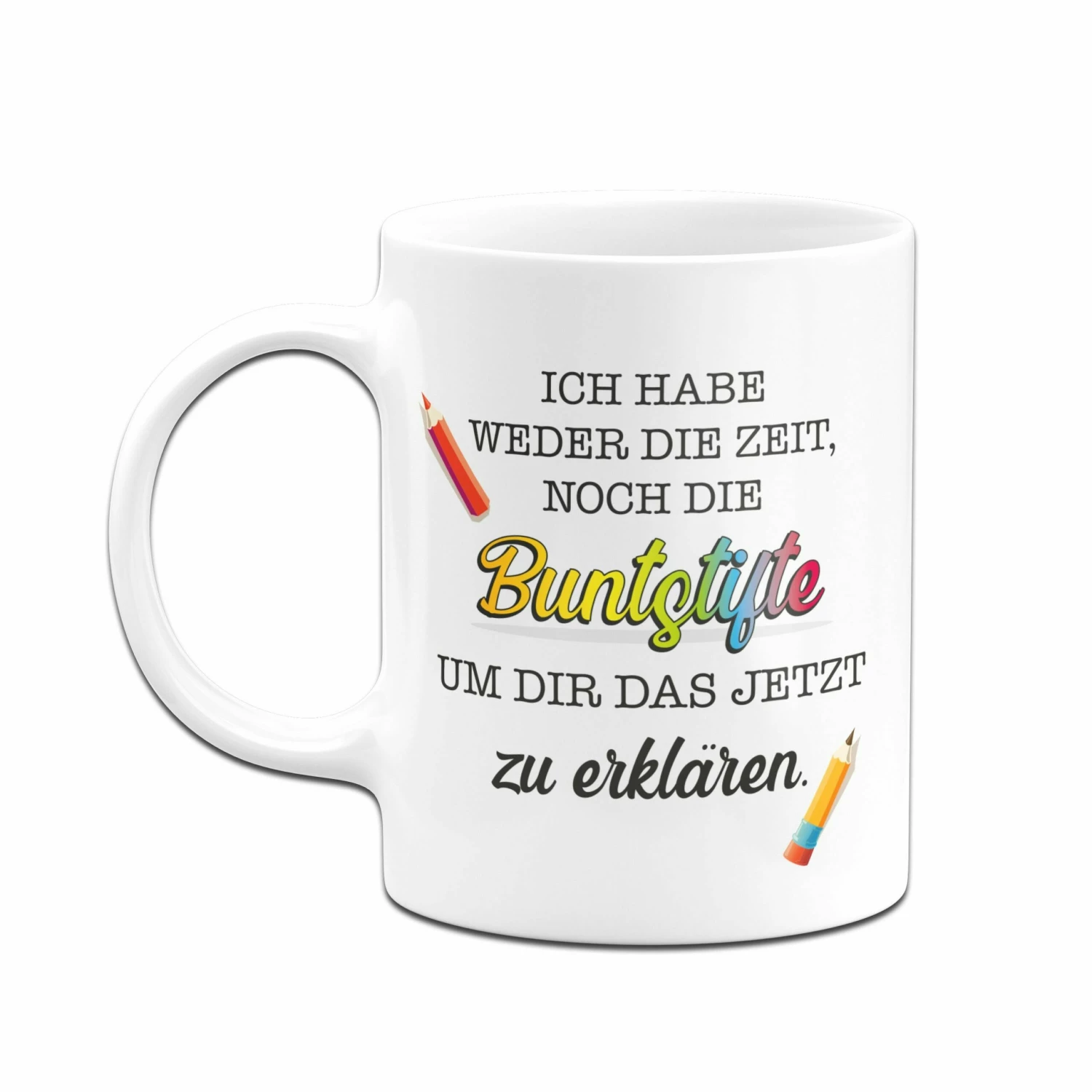 Tasse - Ich Habe Weder Die Zeit, Noch Die Buntstifte Um Dir Das Jetzt Zu Erklären. 4 Tasse - Ich Habe Weder Die Zeit, Noch Die Buntstifte Um Dir Das Jetzt Zu Erklären. – Bild 4