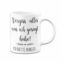 Tasse - Vergiss Alles Was Ich Gesagt Habe! Ich Hatte Hunger...