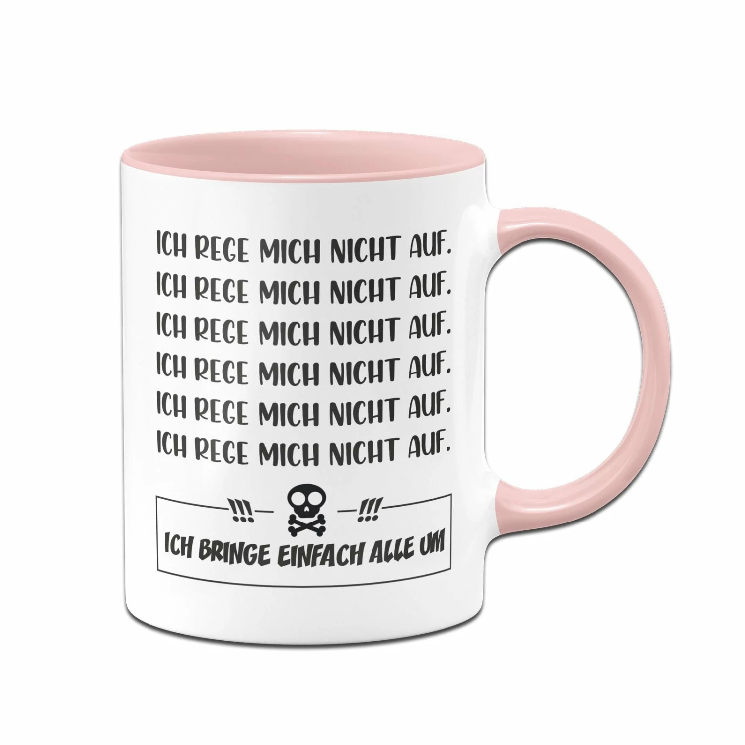 Tasse - Ich Rege Mich Nicht Auf. Ich Bring Einfach Alle Um 1 Tasse - Ich Rege Mich Nicht Auf. Ich Bring Einfach Alle Um